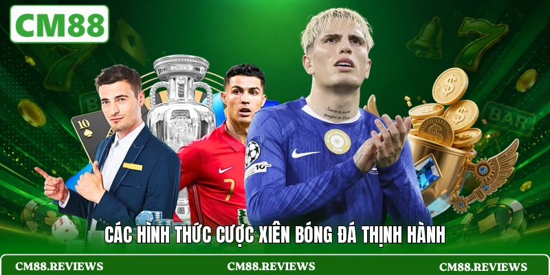 Các hình thức cược xiên bóng đá thịnh hành
