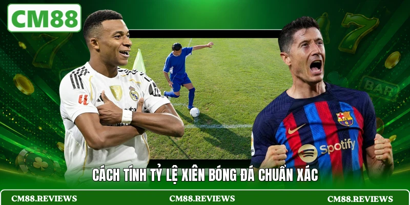 Cách tính tỷ lệ xiên bóng đá chuẩn xác