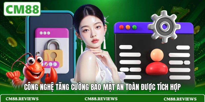 Công nghệ tăng cường bảo mật an toàn được tích hợp