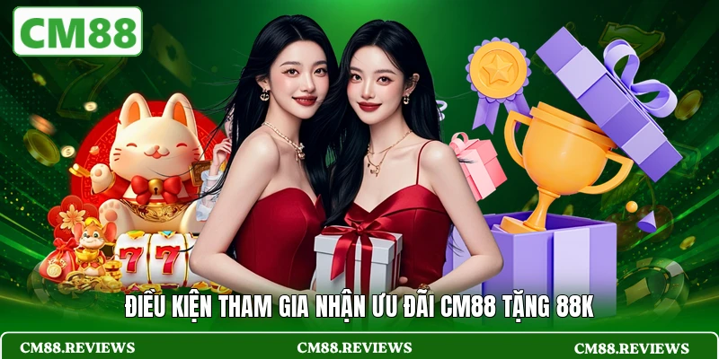 Điều kiện tham gia nhận ưu đãi CM88 tặng 88K