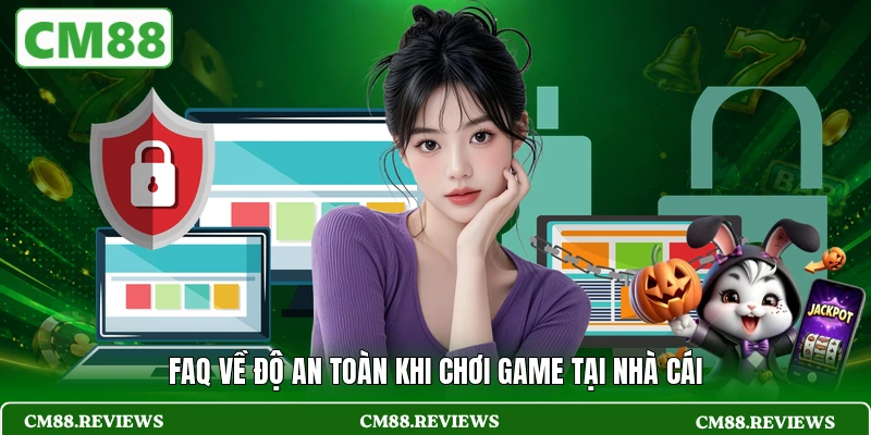 FAQ về độ an toàn khi chơi game tại nhà cái