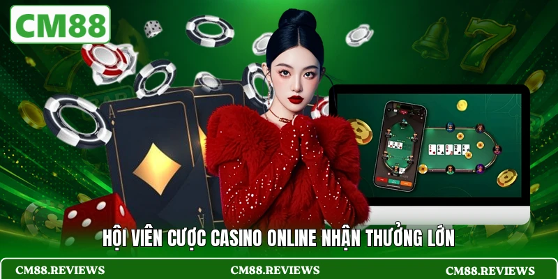 Hội viên cược Casino online nhận thưởng lớn
