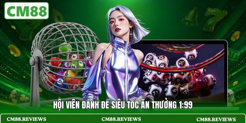 Hội viên đánh đề siêu tốc ăn thưởng 1:99