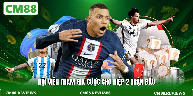 Hội viên tham gia cược cho hiệp 2 trận đấu