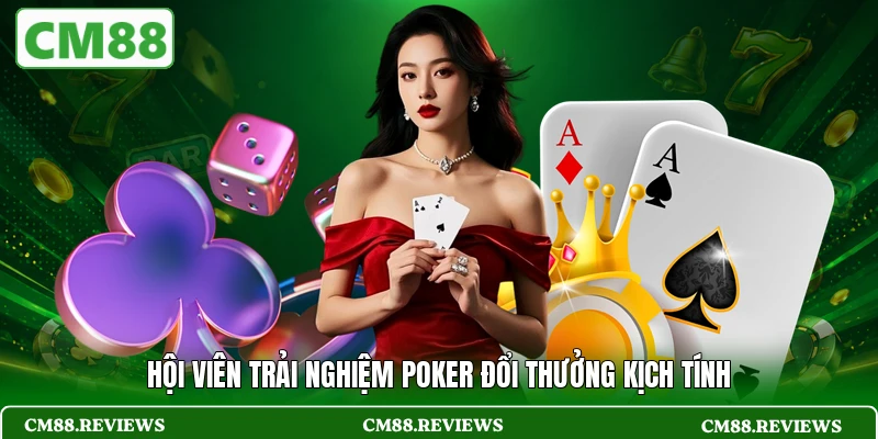 Hội viên trải nghiệm Poker đổi thưởng kịch tính