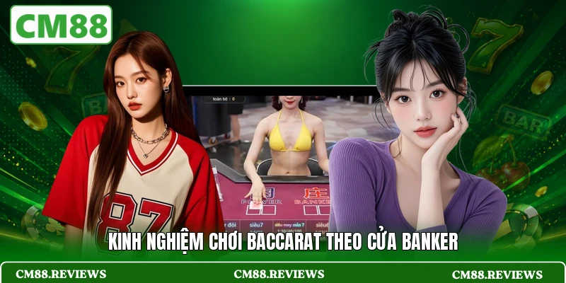 Kinh nghiệm chơi Baccarat theo cửa Banker