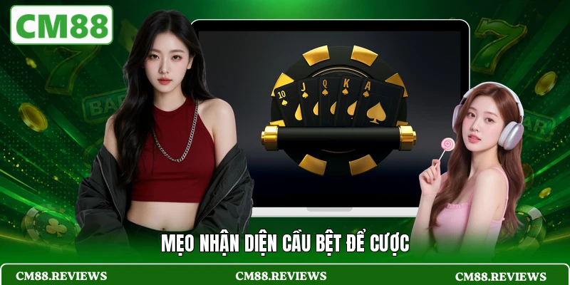 Mẹo nhận diện cầu bệt để cược