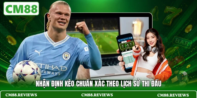 Nhận định kèo chuẩn xác theo lịch sử thi đấu
