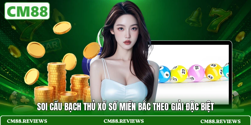 Soi cầu bạch thủ xổ số miền Bắc theo giải đặc biệt