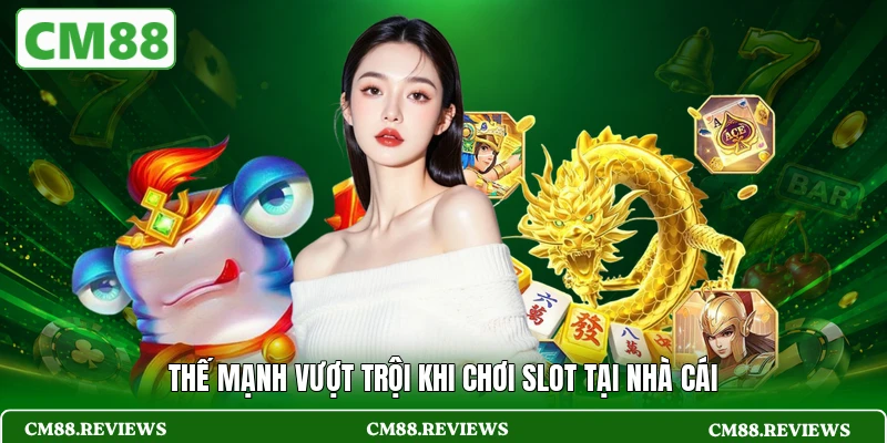 Thế mạnh vượt trội khi chơi slot tại nhà cái