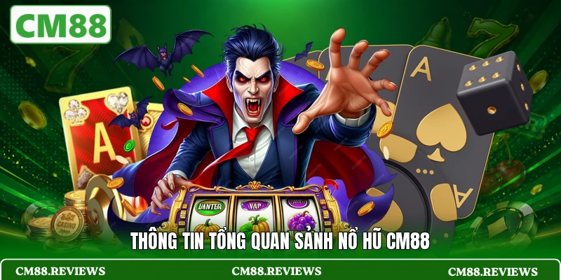 Thông tin tổng quan sảnh nổ hũ CM88