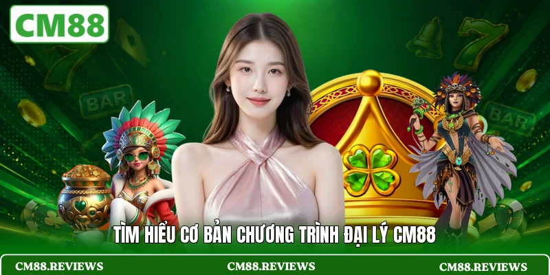 Tìm hiểu cơ bản chương trình đại lý CM88