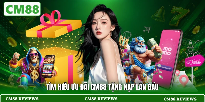 Tìm hiểu ưu đãi CM88 tặng nạp lần đầu