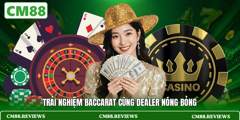 Trải nghiệm Baccarat cùng Dealer nóng bỏng