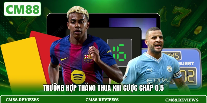 Trường hợp thắng thua khi cược chấp 0.5