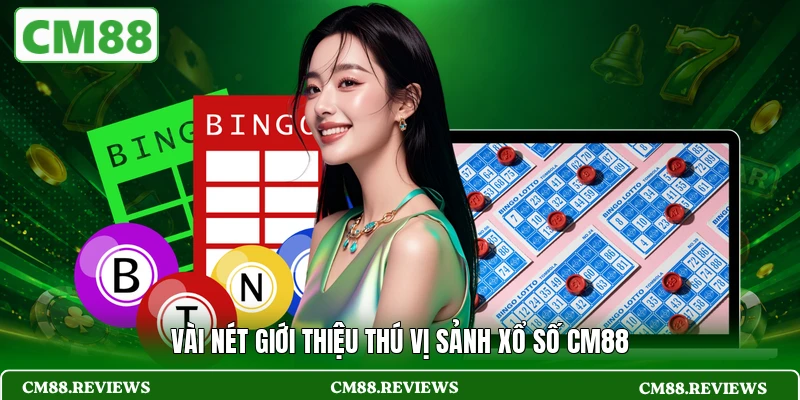 Vài nét giới thiệu thú vị sảnh xổ số CM88
